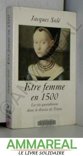 Etre Femme En 1500.La Vie Quotidienne Dans Le Diocese De Troyes.