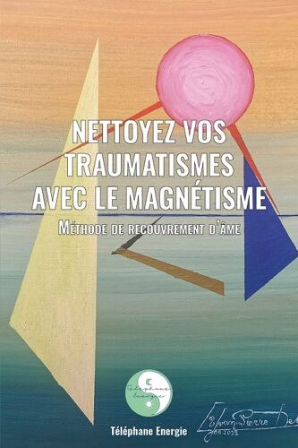 “Nettoyez Vos Traumatismes Avec Le Magnétisme- Méthode De Recouvrement D'âme - Téléphane Energie :