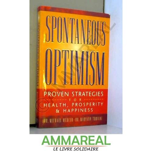 Spontaneous Optimism: Proven Strategies For Health, Prosperity & Happiness