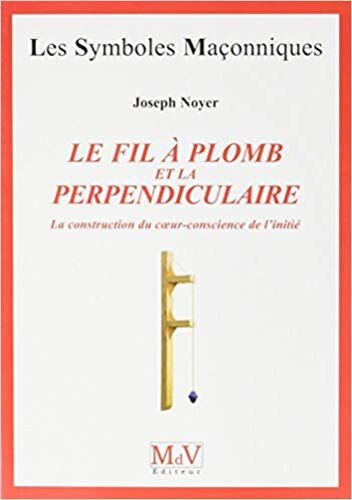 Le Fil À Plomb Et La Perpendiculaire - La Construction Du Coeur Conscience De L'initié