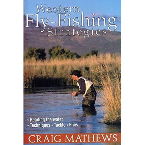Western Fly-Fishing Strategies: Reading The Water, Techniques, Tackle, Flies