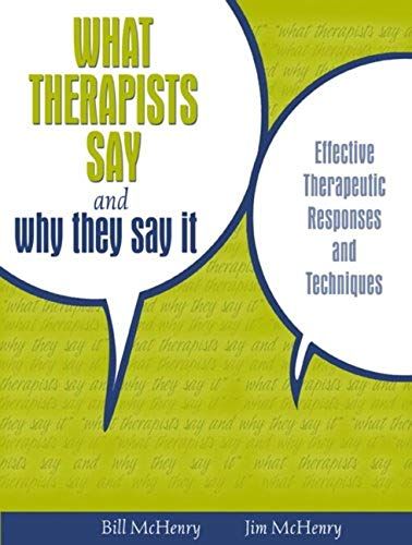 What Therapists Say And Why They Say It: Effective Therapeutic Responses And Techniques