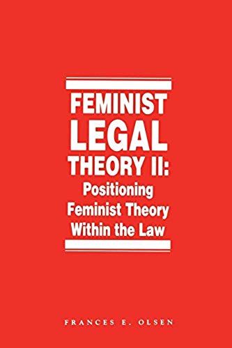 Feminist Legal Theory, Volume 2: Positioning Feminist Theory Within The Law