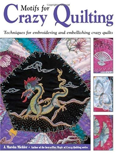 Motifs For Crazy Quilting: Techniques For Embroidering And Embellishing Crazy Quilts