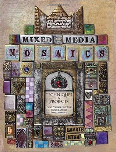 Mixed Media Mosaics: Techniques & Projects Using Polymer Clay Tiles Beads & Other Embellishments: Techniques And Projects Using Polymer Clay Tiles, Beads And Other Embellishments