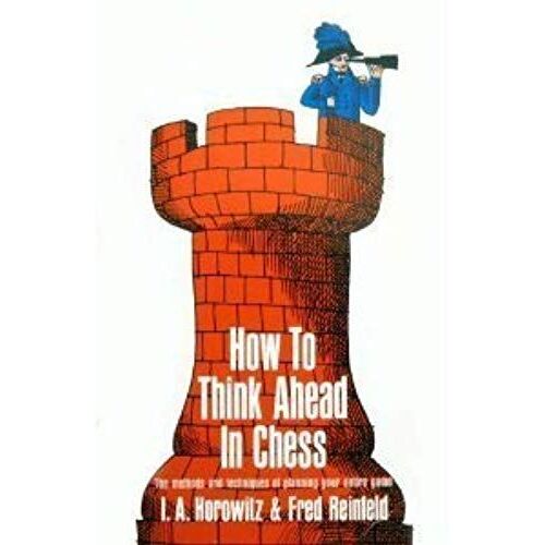 How To Think Ahead In Chess: The Methods And Techniques Of Planning Your Entire Game (Fireside Chess Library)