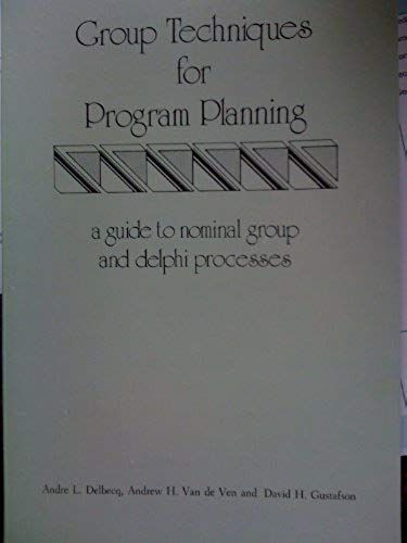 Group Techniques For Program Planning: A Guide To Nominal Group And Delphi Processes