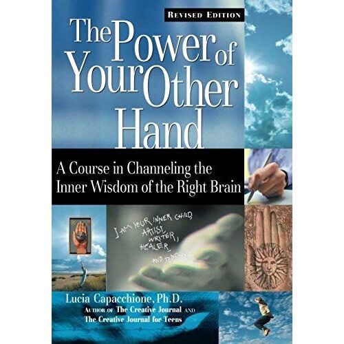 The Power Of Your Other Hand : A Course In Channeling The Inner Wisdom Of The Right Brain