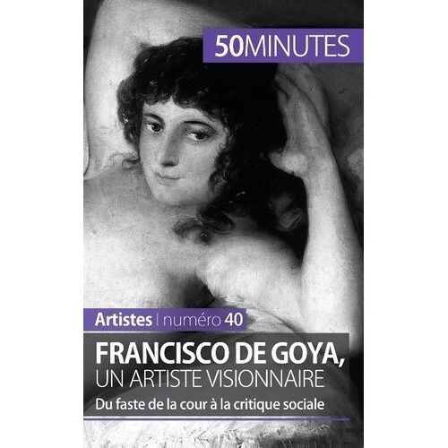 Francisco De Goya, Un Artiste Visionnaire - Du Faste De La Cour À La Critique Sociale