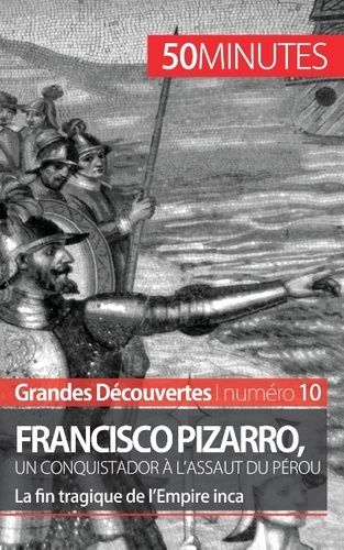 Francisco Pizarro, Un Conquistador À L'assaut Du Pérou - La Fin Tragique De L'empire Inca