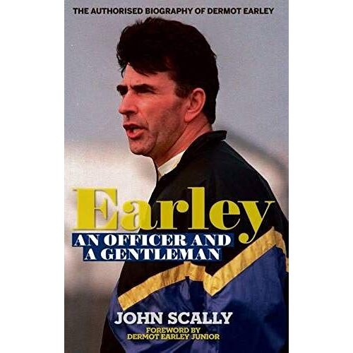 Earley - An Officer And A Gentleman: The Authorised Biography Of Dermot Earley