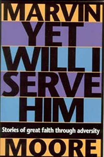 Yet Will I Serve Him: Stories Of Great Faith Through Adversity