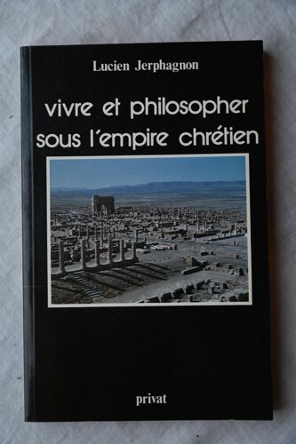 Lucien Jerphagnon, Vivre Et Philosopher Sous L'empire Chrétien, Privat, 1983