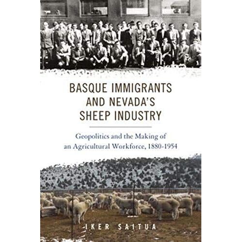 Basque Immigrants And Nevada's Sheep Industry: Geopolitics And The Making Of An Agricultural Workforce, 1880-1954