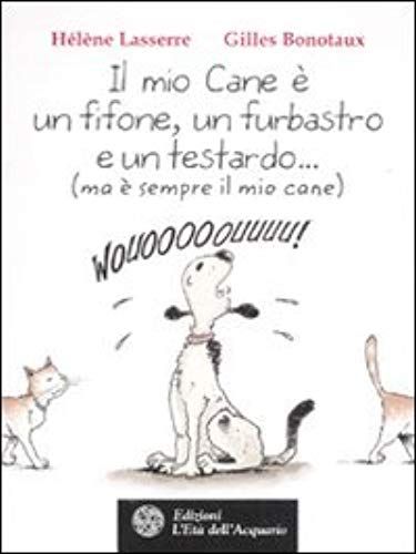 Il Mio Cane È Un Fifone, Un Furbastro E Un Testardo... (Ma È Sempre Il Mio Cane)