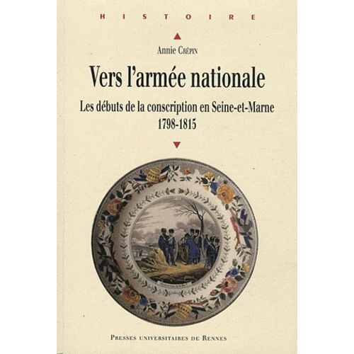 Vers L'armée Nationale - Les Débuts De La Conscription En Seine-Et-Marne (1798-1815)