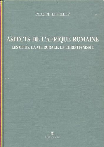 Aspects De L'afrique Romaine. Les Cités, La Vie Rurale, Le Christianisme