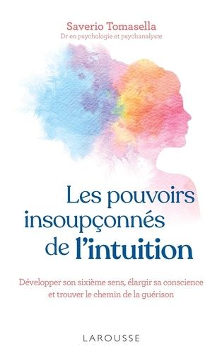 Les Pouvoirs Insoupçonnés De L'intuition - Développer Son Sixième Sens, Élargir Sa Conscience Et Trouver Le Chemin De La Guérison