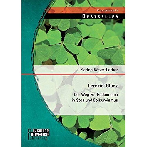 Lernziel Glück: Der Weg Zur Eudaimonia In Stoa Und Epikureismus