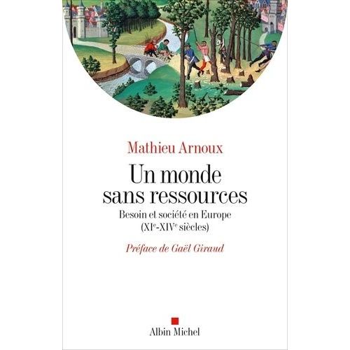 Un Monde Sans Ressources - Besoin Et Société En Europe (Xie-Xive Siècles)