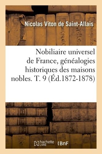 Nobiliaire Universel De France, Généalogies Historiques Des Maisons Nobles - T. 9 (Éd.1872-1878)