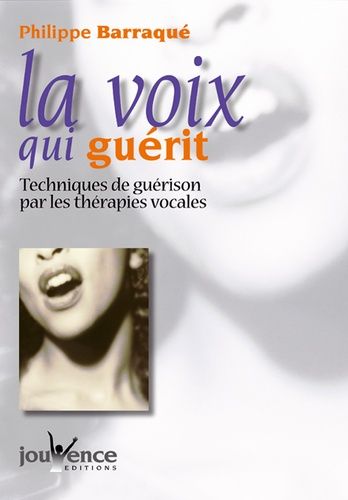 La Voix Qui Guérit - Techniques De Guérison Par Les Thérapies Vocales