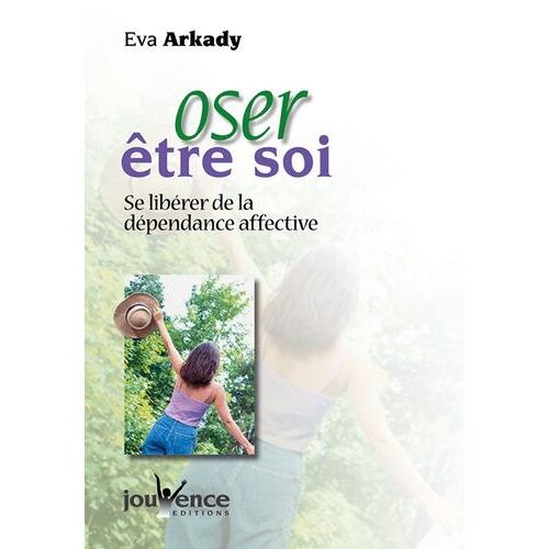 Oser Être Soi - Se Libérer De La Dépendance Affective