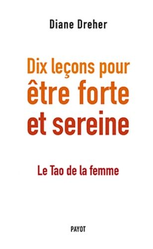 Dix Leçons Pour Être Forte Et Sereine - Le Tao De La Femme