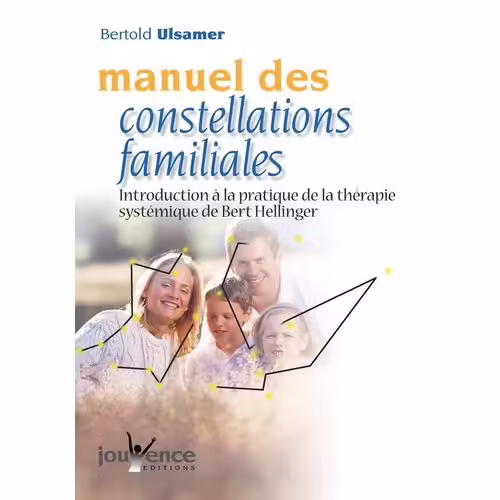 Manuel Des Constellations Familiales - Introduction À La Pratique De La Thérapie Systémique De Bert Hellinger