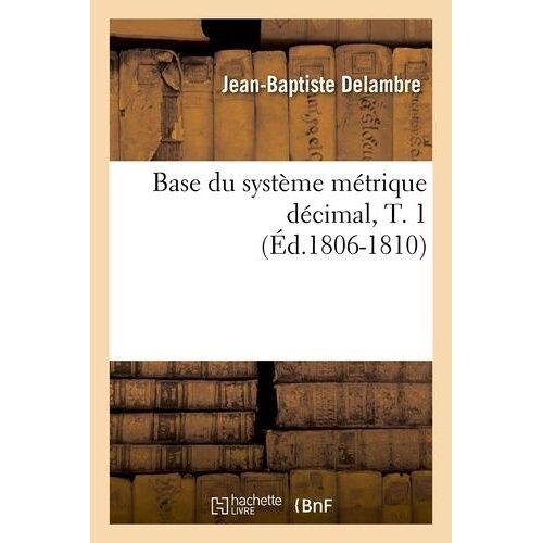 Base Du Système Métrique Décimal, T. 1 (Éd.1806-1810)