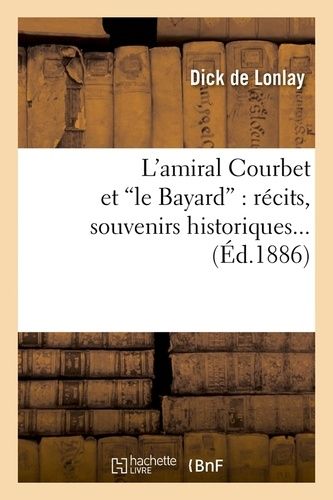 L'amiral Courbet Et Le Bayard: Récits, Souvenirs Historiques (Ed.1886)