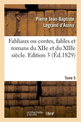 Fabliaux Ou Contes, Fables Et Romans Du Xiie Et Du Xiiie Siècle - Edition 3,Tome 5 (Éd.1829)