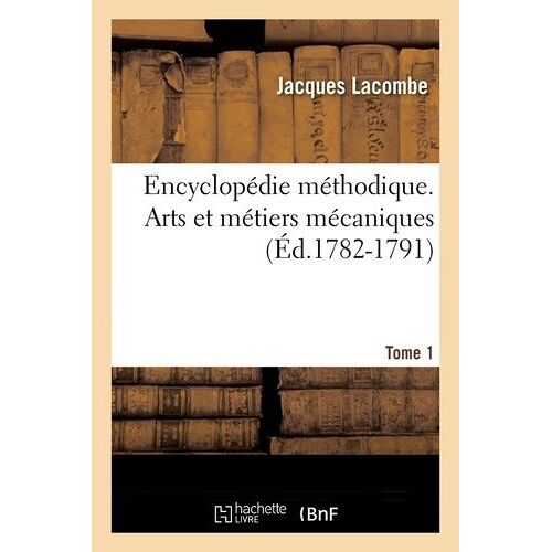 Encyclopédie Méthodique - Arts Et Métiers Mécaniques - Tome 1 (Éd.1782-1791)
