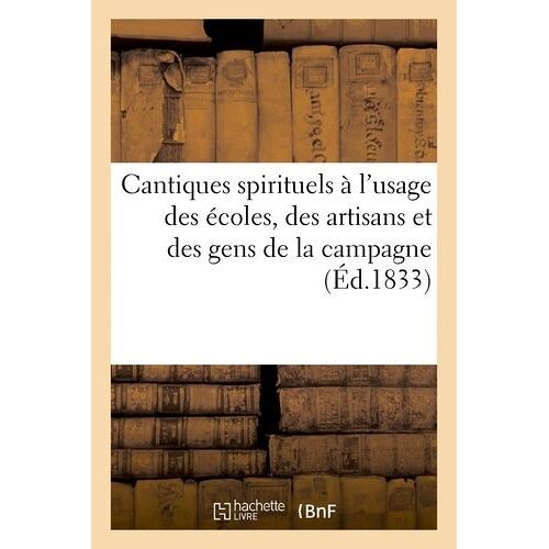 Cantiques Spirituels À L'usage Des Écoles, Des Artisans Et Des Gens De La Campagne