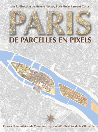 Paris, De Parcelles En Pixels - Analyse Géomatique De L'espace Parisien Médiéval Et Moderne