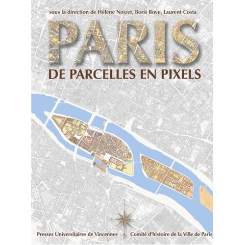 Paris, De Parcelles En Pixels - Analyse Géomatique De L'espace Parisien Médiéval Et Moderne