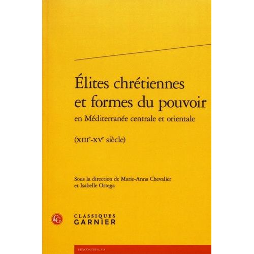 Elites Chrétiennes Et Formes Du Pouvoir En Méditerranée Centrale Et Orientale (Xiiie-Xve Siècle)
