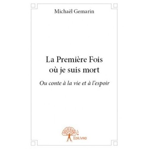 La Première Fois Où Je Suis Mort - Ou Conte À La Vie Et À L'espoir