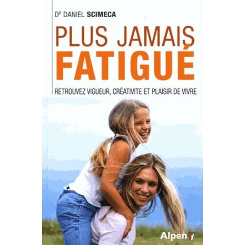 Plus Jamais Fatigué ! - 10 Jours Pour Retrouver Vigueur, Créativité Et Plaisir De Vivre
