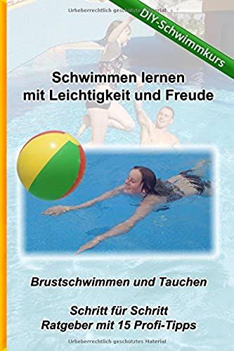 Schwimmen Lernen Mit Leichtigkeit Und Freude - Diy Schwimmkurs: Brustschwimmen Und Tauchen - Ratgeber Mit 15 Tipps (Kreativ-Schwimmschule.De)
