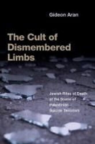 The Cult Of Dismembered Limbs: Jewish Rites Of Death At The Scene Of Palestinian Suicide Terrorism