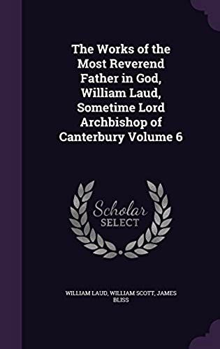 The Works Of The Most Reverend Father In God, William Laud, Sometime Lord Archbishop Of Canterbury Volume 6