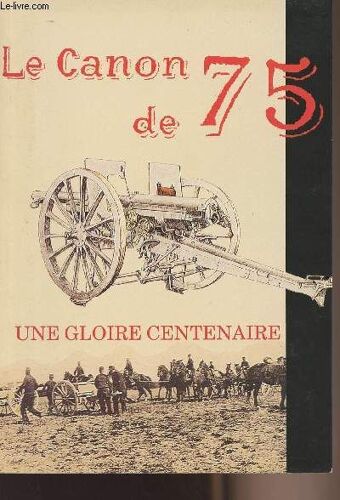 La Canon De 75 - Une Gloire Centenaire - Service Historique De L Armée De Terre