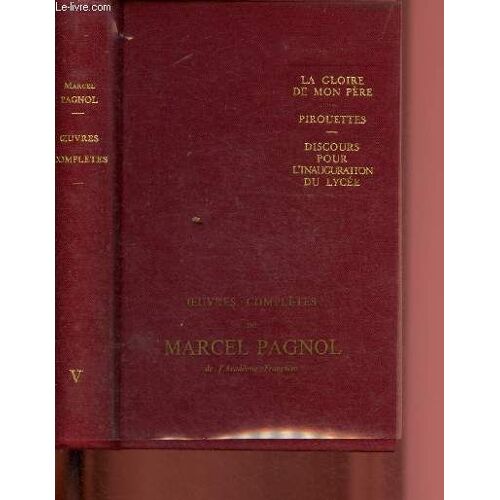 Oeuves Complètes - Tome V : La Gloire De Mon Père , Pirouettes, Discours D Inauguration Du Lycée Marcel Pagnol