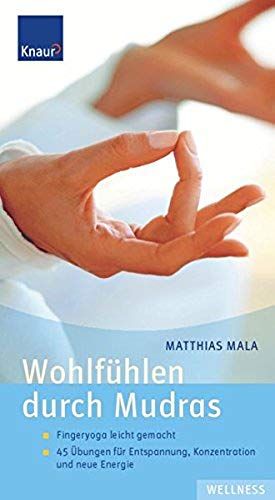 Wohlfuehlen Durch Mudras: Fingeryoga Leicht Gemacht; 45 Uebungen Fuer Entspannung; Konzentration Und Neue Energie