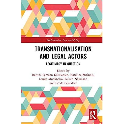 Transnationalisation And Legal Actors: Legitimacy In Question (Globalization: Law And Policy)