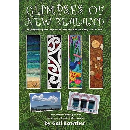 Glimpses Of New Zealand: 35 Gorgeous Quilts Inspired By The Land Of The Long White Cloud