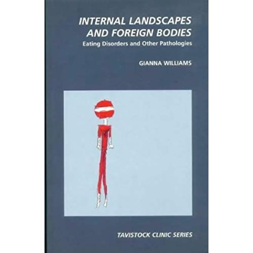 Internal Landscapes And Foreign Bodies: Eating Disorders And Other Pathologies (The Tavistock Clinic Series)