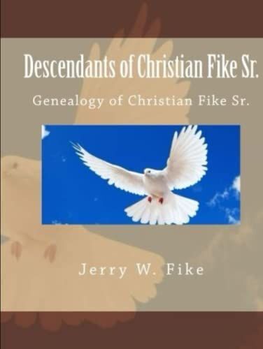Descendants Of Christian Fike Sr.: Genealogy Of Christian Fike Sr.