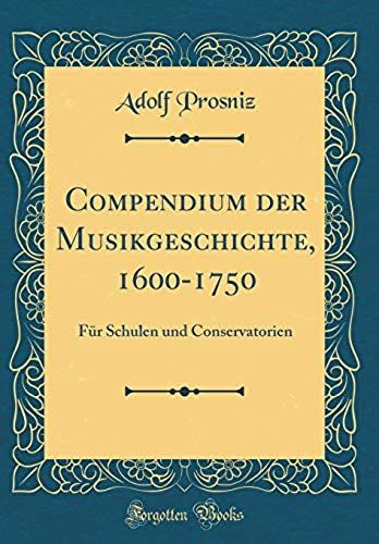 Compendium Der Musikgeschichte, 1600-1750: Fuer Schulen Und Conservatorien (Classic Reprint)